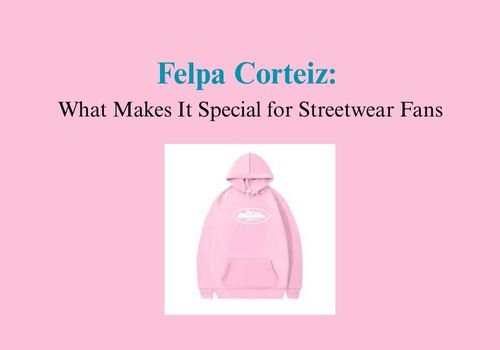 Felpa Corteiz: What Makes It Special for Streetwear Fans